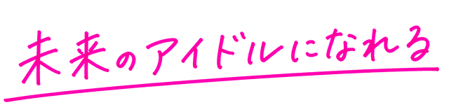 未来のアイドルになれる